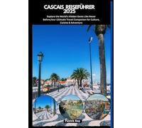 CASCAIS REISEFÜHRER 2025: Explore the World’s Hidden Gems Like Never Before,Your Ultimate Travel Companion for Culture, Cuisine & Adventure