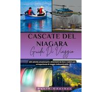 CASCATE DEL NIAGARA GUIDA DI VIAGGIO: 100 Attività emozionanti e divertenti da fare e vedere per un'esperienza di viaggio indimenticabile