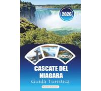CASCATE DEL NIAGARA GUIDA TURISTICA 2026: "Panorami irresistibili e avventure indimenticabili: consigli utili per visite turistiche, gite di un giorno e segreti locali"