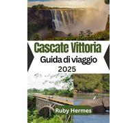 Cascate Vittoria Guida di viaggio 2025: Il libro di viaggio essenziale per vivere le Cascate Vittoria in Zimbabwe e Zambia