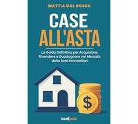 CASE ALL'ASTA: La Guida Definitiva per Acquistare, Rivendere e Guadagnare nel Mercato delle Aste Immobiliari.