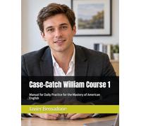 Case-Catch William Course 1: Manual for Daily Practice for the Mastery of American English