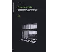 Case con vista. Mario De Renzi, Ugo Luccichenti, Mario Ridolfi a Roma (1935-1940)