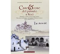 Case & cose del passato a Noci. Dinamiche evolutive del paesaggio urbano. Microstorie dell'abitare, del mangiare, dell'arte di vivere della comunità nocese