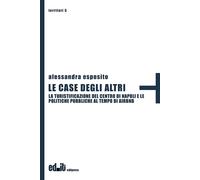 Libri Esposito Alessandra - Le Case Degli Altri. La Turistificazioine Del Centro