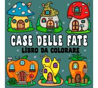 Case Delle Fate Libro da Colorare: Disegni Creativi di Incantevoli Case di Fate e Gnomi per Relax