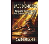 Case Dismissed: Urgent Answers for the Struggle with Guilt, Trauma, and Spiritual OCD