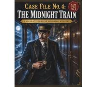 CASE FILE No. 4: The Midnight Train: A Solve-It-Yourself Coloring Mystery
