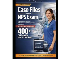 CASE FILES FOR THE NPS EXAM: A Case-Based, Practice-First Guide to Mastering Neonatal & Pediatric Respiratory Care for the NBRC NPS Examination