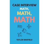 Case Interview Math, Math, Math: Master Case Math in Days, Not Months