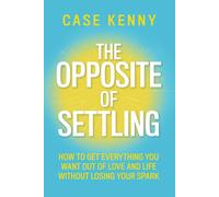 Case Kenny The Opposite of Settling: How to Get Everything Yo (Copertina rigida)