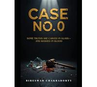 CASE NO. 0 : SOME TRUTHS ARE CARVED IN GLASS-AND WASHED IN BLOOD: A gripping psychological crime thriller where justice is shattered, and vengeance is delivered in glass.