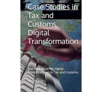 Case Studies in Tax and Customs Digital Transformation: The Imperative for Digital Transformation in Tax and Customs