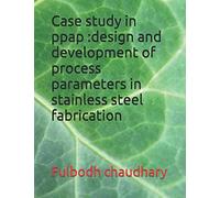 Case study in ppap :design and development of process parameters in stainless steel fabrication