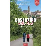 Casentino on the road. 7 giorni, 7 magici itinerari