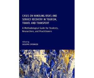 Cases on Handling Risks and Service Recovery in Tourism, Travel and Transport: A Methodological Guide for Students, Researchers, and Practitioners