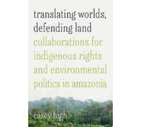 Translating Worlds, Defending Land: Collaborations for Indigenous Rights and Environmental Politics in Amazonia