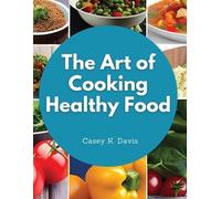 Casey K. Davis The Art of Cooking Healthy Food (Tascabile)