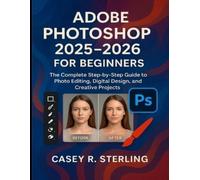Casey R Sterling Adobe Photoshop 2025-2026 for Beginners (Tascabile)