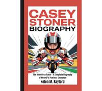 CASEY STONER BIOGRAPHY: The Relentless Racer - A Complete Biography of MotoGP’s Fearless Champion