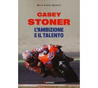Casey Stoner. L'ambizione e il talento