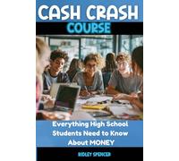 CASH CRASH COURSE: Everything High School Students Need to Know About Money
