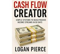 Cash Flow Creator: Simple Systems to Build Passive Income Streams in 90 Days