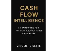 Cash Flow Intelligence: A Framework for Predictable, Profitable Cash Flow: Transform Data Into Daily Cash Confidence