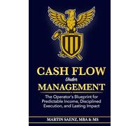 Cash Flow Under Management: The Operator's Blueprint for Predictable Income, Disciplined Execution, and Lasting Impact