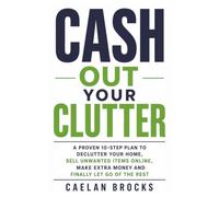 Cash Out Your Clutter: A Proven 10-Step Plan to Declutter Your Home, Sell Unwanted Items Online, Make Extra Money and Finally Let Go of the Rest