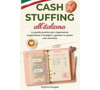 CASH STUFFING ALL'ITALIANA: La Guida Pratica per Risparmiare, Organizzare il Budget e Gestire le Spese con Serenità