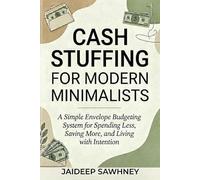 Cash Stuffing for Modern Minimalists: A Simple Envelope Budgeting System for Spending Less, Saving More, and Living with Intention