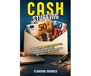 Cash Stuffing: Il metodo delle buste: Come gestire il Budget a Somma Zero, eliminare i debiti e raggiungere la libertà finanziaria con Binder e Sinking Funds