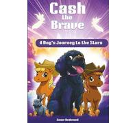 Cash the Brave - A Dog’s Journey to the Stars: A Heartfelt Fantasy Adventure About a Dog’s Journey Through Heaven, Friendship, and Life’s Greatest