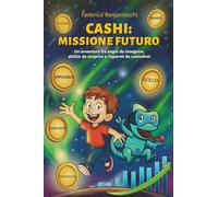 Cashi: missione futuro: Un’avventura tra sogni da inseguire, abilità da scoprire e risparmi da custodire!