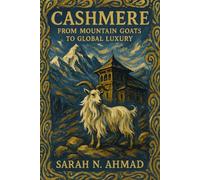 Cashmere: From Mountain Goats to Global Luxury: The Complete Story of Kashmir's Precious Fiber, Traditional Crafts, and Contemporary Challenges