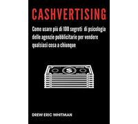 Cashvertising. Come usare più di 100 segreti di psicologia delle agenzie pubblicitarie per vendere qualsiasi cosa a chiunque