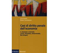 Casi di diritto penale dell'economia. Vol. 1: Impresa e mercato (Cirio, Parmalat, Antonveneta, BNL-Unipol).