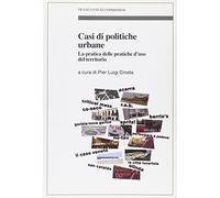 Casi di politiche urbane. La pratica delle pratiche d'uso del territorio