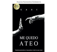 CASI ME QUEDO ATEO: Cuestionamientos y respuestas a todo lo que crees