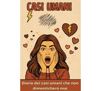 Casi Umani: Diario dei casi umani che non dimenticherò mai