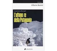 Casimiro Ferrari. L'ultimo re della Patagonia. Nuova ediz.