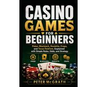 Casino Games for Beginners: Poker, Blackjack, Roulette, Craps, and Texas Hold’em, Explained with Simple Rules, Odds, and Strategy