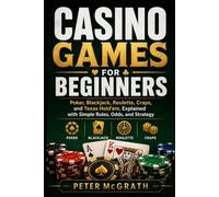Casino Games for Beginners: Poker, Blackjack, Roulette, Craps, and Texas Hold’em, Explained with Simple Rules, Odds, and Strategy: 9