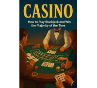 Casino: How to Play Blackjack and Win the Majority of the Time: Basic Strategy, Card Counting, Bankroll Systems & Real Casino Tactics