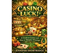 CASINO LUCK!: A Guide to Casinos and How to Manifest Winnings!