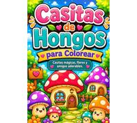 Casitas de Hongos para Colorear: Un acogedor mundo de casitas de hongos, pequeños pueblos mágicos, senderos de bosque encantado, flores silvestres y adorables animales para colorear y relajarse.