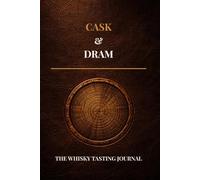 Cask & Dram: The Whisky Tasting Journal: A Guided Companion for Nosing, Tasting & Understanding What the Cask Does to Your Whisky - 100 Entries, Cask Science Reference, Flavour Map & Colour Guide
