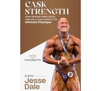 Cask Strength: When Strength Meets Spirits: A Bourbon Lover’s Guide to the Ultimate Physique