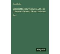 Casket of Literary Treasures. A Choice Collection of Poems of Rare Excellence: Vol. I
